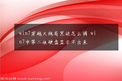 win7穿越火线有黑边怎么调  win7中第二块硬盘显示不出来