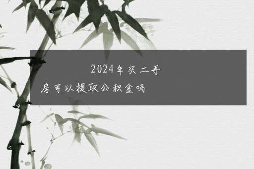 2024年买二手房可以提取公积金吗