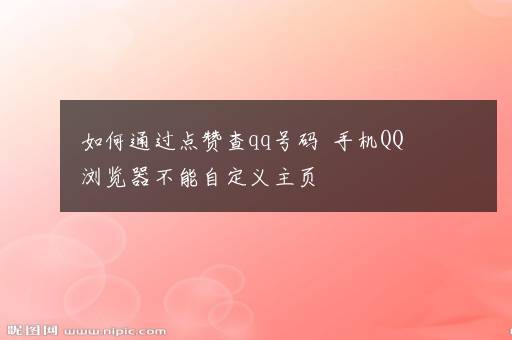 如何通过点赞查qq号码  手机QQ浏览器不能自定义主页