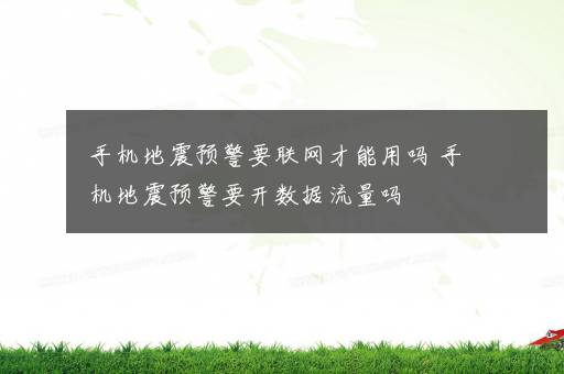 手机地震预警要联网才能用吗 手机地震预警要开数据流量吗