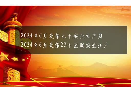 2024年6月是第几个安全生产月 2024年6月是第23个全国安全生产月