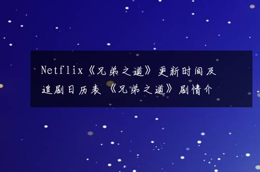 Netflix《兄弟之道》更新时间及追剧日历表 《兄弟之道》剧情介绍