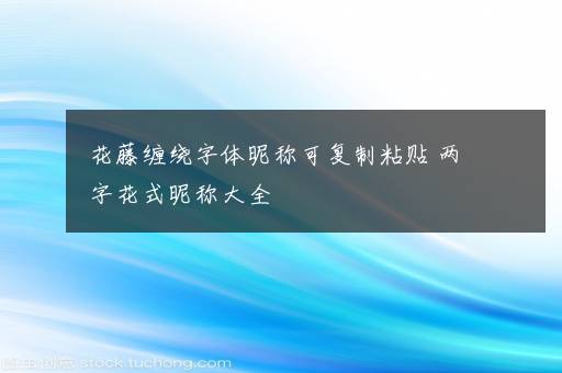 花藤缠绕字体昵称可复制粘贴 两字花式昵称大全