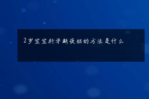 2岁宝宝科学断夜奶的方法是什么